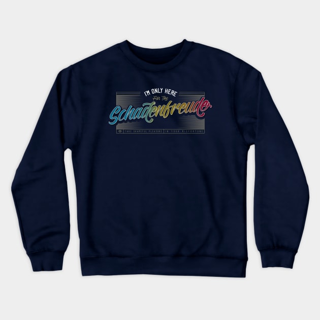 I’m Only Here for the Schadenfreude Crewneck Sweatshirt by DanielLiamGill